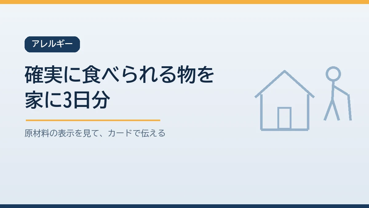 食物アレルギーがある家族のために原材料の表示を確かめて確実に食べられる物を家に3日分備えアレルギーをカードで周りに伝えることを示すバナー画像