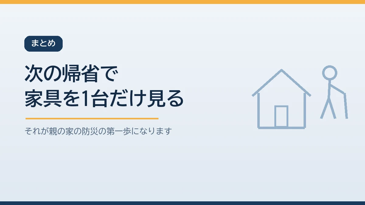 次に実家へ行ったときに親の寝室の背の高い家具を1台だけ確かめることから親の家の防災を始めると伝えるまとめのバナー画像